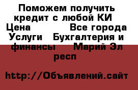 Поможем получить кредит с любой КИ › Цена ­ 1 050 - Все города Услуги » Бухгалтерия и финансы   . Марий Эл респ.
